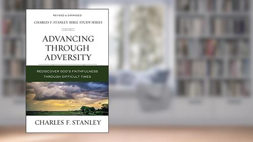 Cover from Advancing Through Adversity: Rediscover God's Faithfulness Through Difficult Times (Charles F. Stanley Bible Study Series), written by Charles F. Stanley