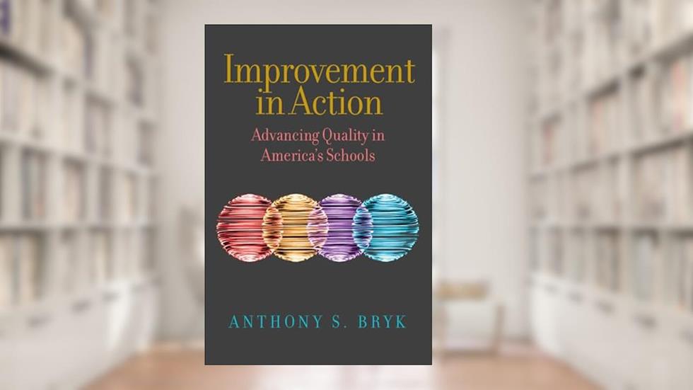 Improvement in Action: Advancing Quality in America's Schools (Continuous Improvement in Education Series), written by Anthony S. Bryk