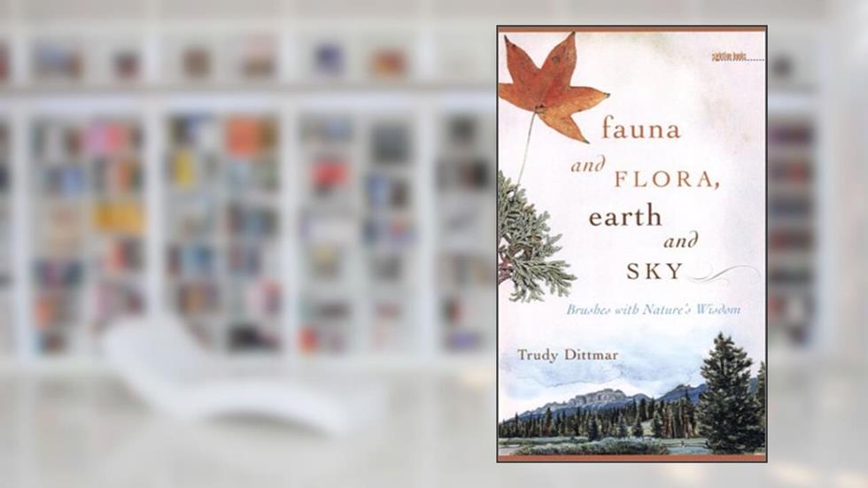 Fauna and Flora, Earth and Sky: Brushes with Nature's Wisdom (Sightline Books), written by Trudy Dittmar