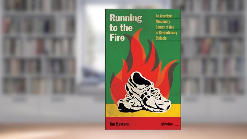 Running to the Fire: An American Missionary Comes of Age in Revolutionary Ethiopia (Sightline Books), written by Tim Bascom
