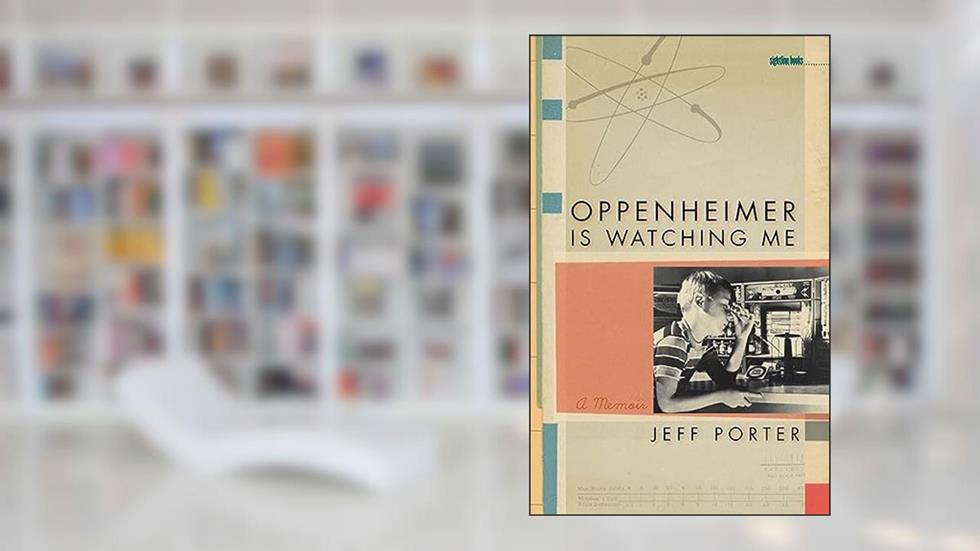 Oppenheimer Is Watching Me: A Memoir (Sightline Books), written by Jeff Porter
