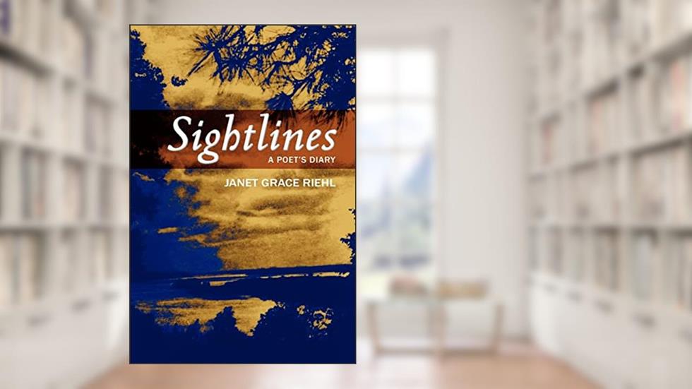 Sightlines: A Poet's Diary, written by Janet Grace Riehl