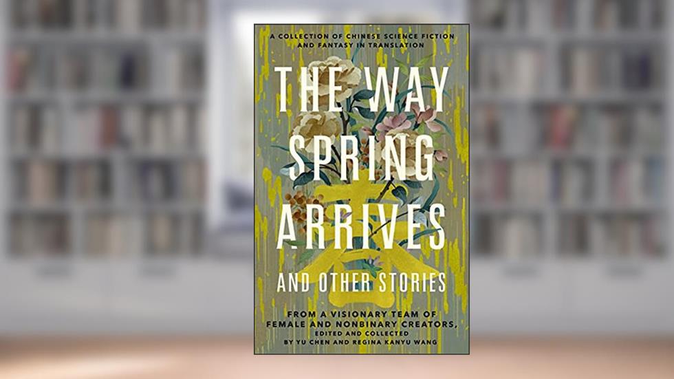 Way Spring Arrives and Other Stories, written by Yu Chen