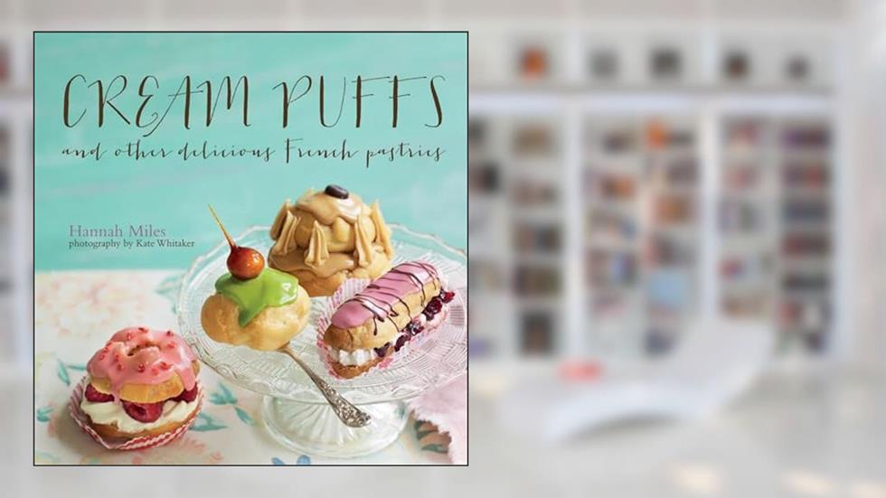 Cream Puffs: And other delicious French pastries, written by Hannah Miles