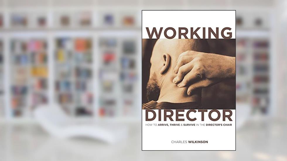 The Working Director: How to Arrive, Survive and Thrive in the Director's Chair, written by Charles Wilkinson
