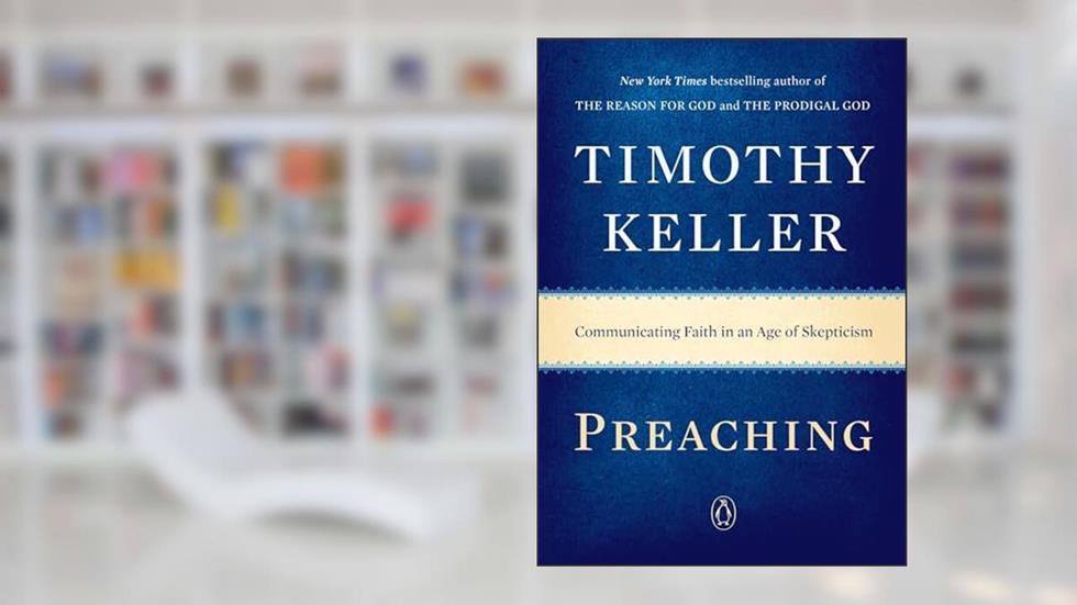 Preaching: Communicating Faith in an Age of Skepticism, written by Timothy Keller