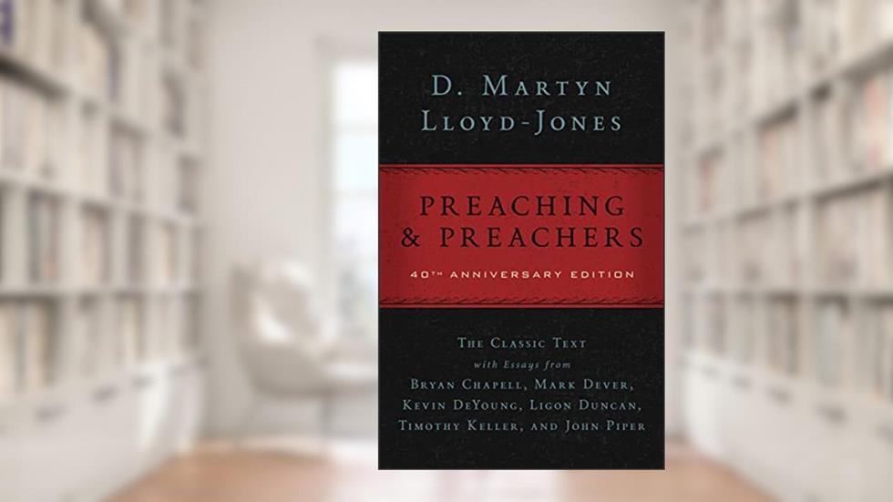 Preaching and Preachers, written by D. Martyn Lloyd-Jones