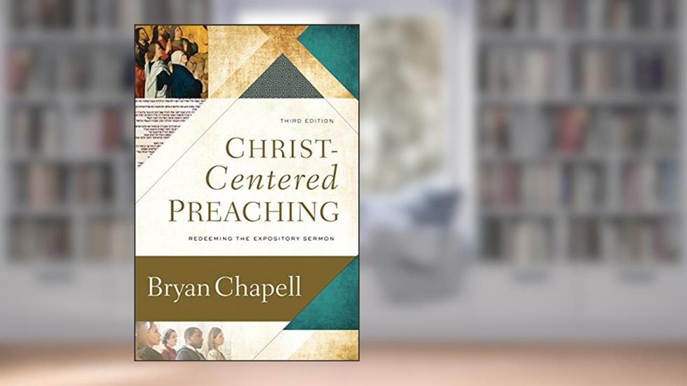 Christ-Centered Preaching: Redeeming the Expository Sermon, written by Bryan Chapell