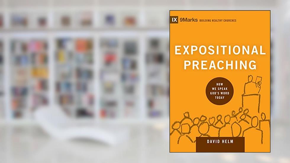 Expositional Preaching: How We Speak God's Word Today (Building Healthy Churches), written by David R. Helm