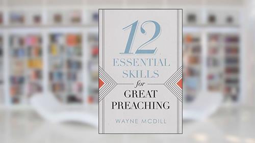 Cover from 12 Essential Skills for Great Preaching, written by Wayne McDill