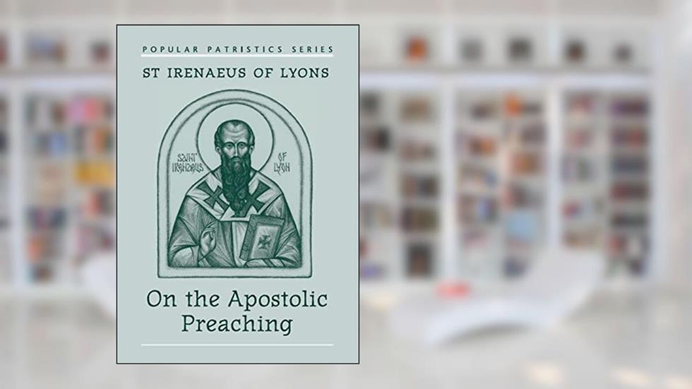 On the Apostolic Preaching (Popular Patristics), written by St Irenaeus of Lyons