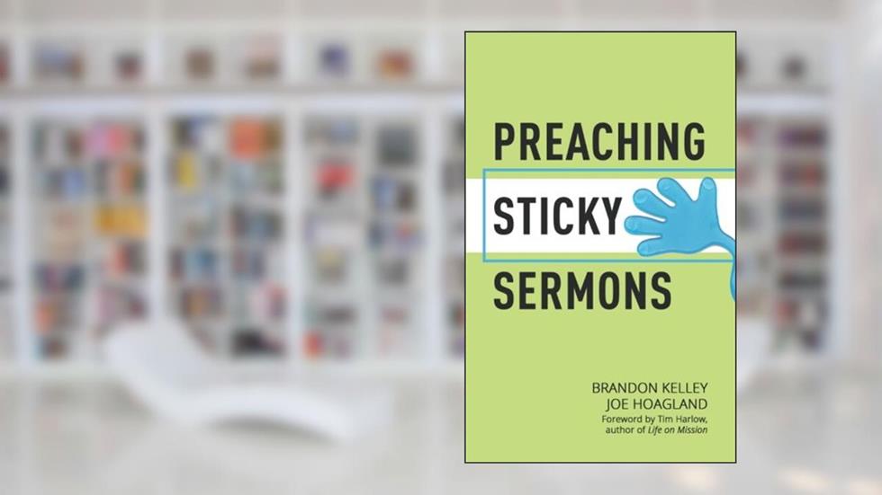 Preaching Sticky Sermons: A Practical Guide to Preparing, Writing, and Delivering Memorable Sermons, written by Brandon Kelley; Joe Hoagland