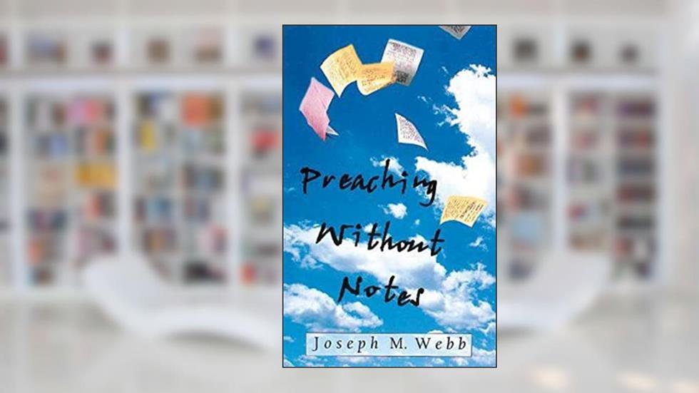 Preaching Without Notes, written by Joseph M. Webb