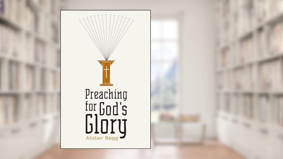 Preaching for God's Glory (Redesign) (Today's Issues), written by Alistair Begg