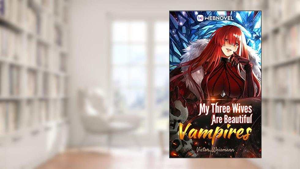 My Three Wives Are Beautiful Vampires: Book12, written by Victor_Weismann _
