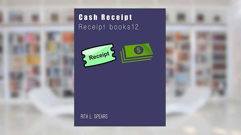 The Cash Receipt books: Organizer budget money handleing Receipt Book12, written by Rita L. Spears