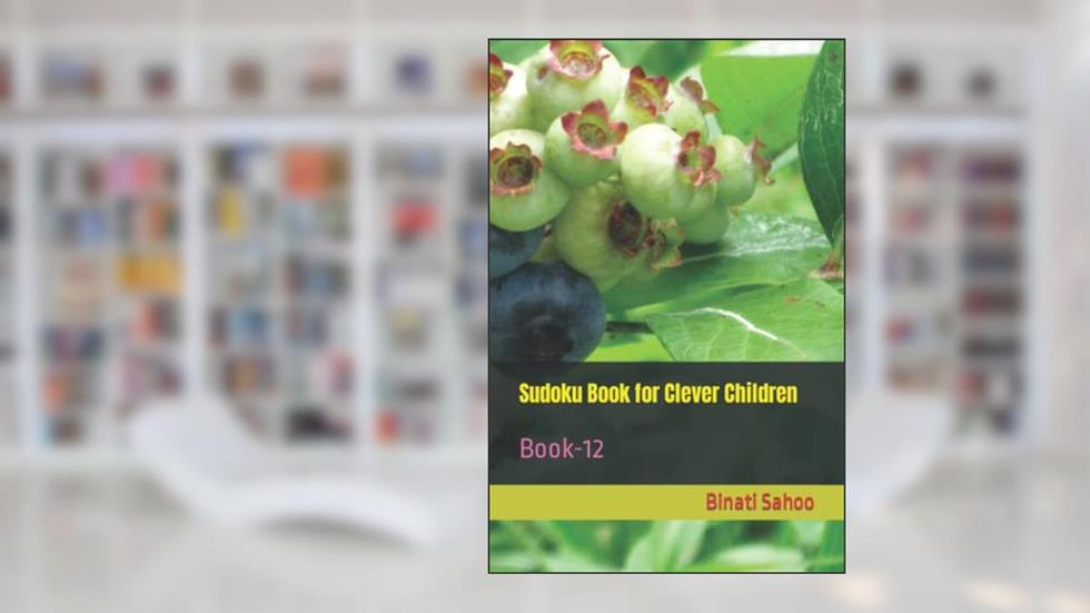 Sudoku Book for Clever Children: Book-12, written by Binati Sahoo