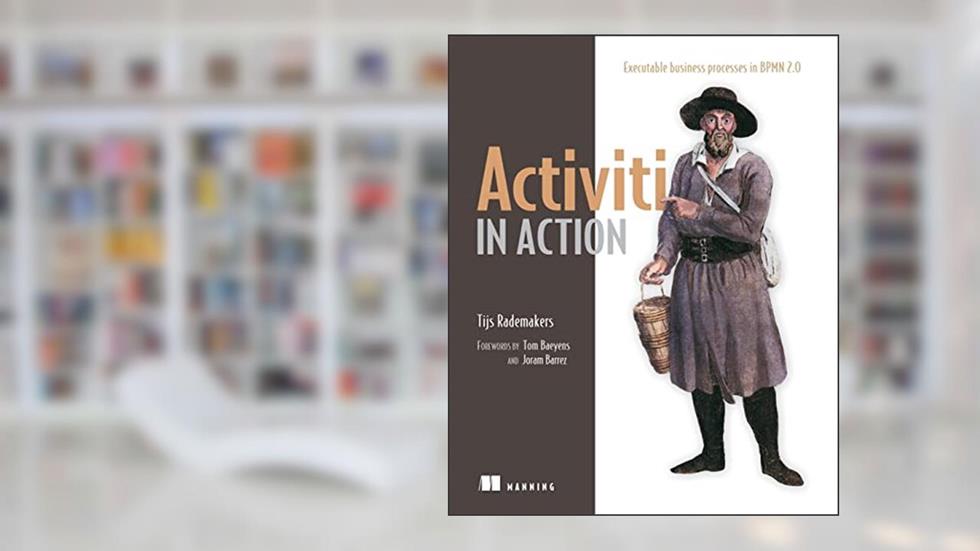 Activiti in Action: Executable business processes in BPMN 2.0, written by Tijs Rademakers; Ron van Liempd