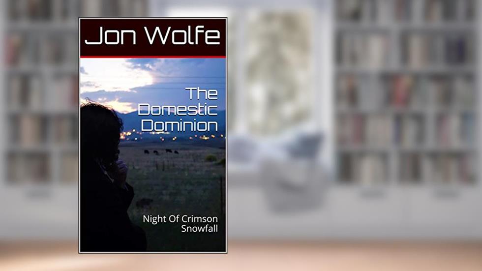 The Domestic Dominion: Night Of Crimson Snowfall (Defending Greenford Book 1), written by Jon Wolfe
