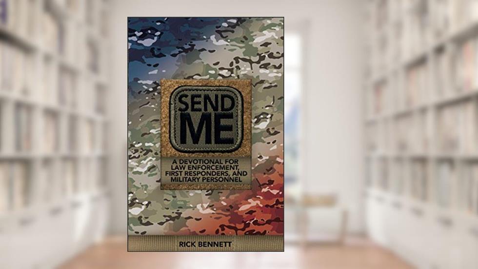 SEND ME: A Devotional for Law Enforcement, First Responders, and Military Personnel, written by Rick Bennett