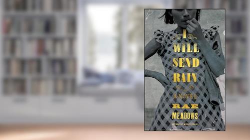 Cover from I Will Send Rain: A Novel, written by Rae Meadows