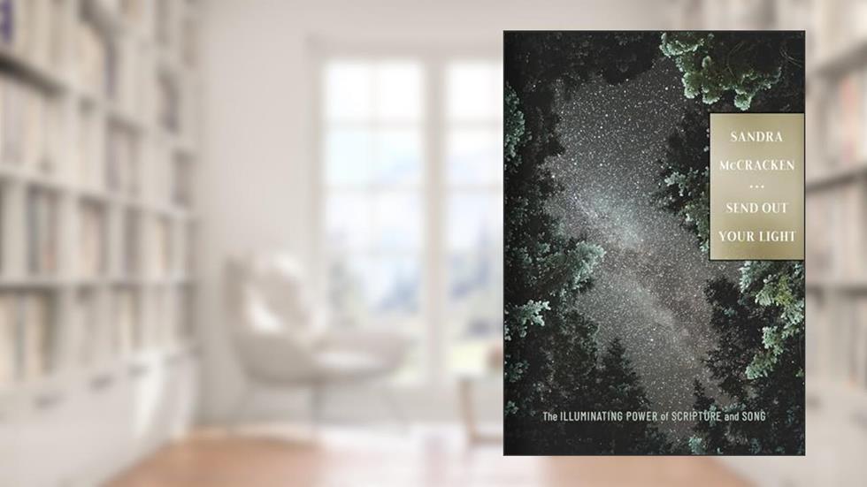 Send Out Your Light: The Illuminating Power of Scripture and Song, written by Sandra McCracken