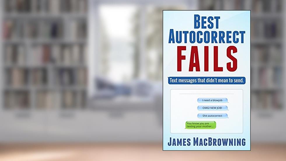 Best Autocorrect Fails: Text messages that didn't mean to send, written by James MacBrowning