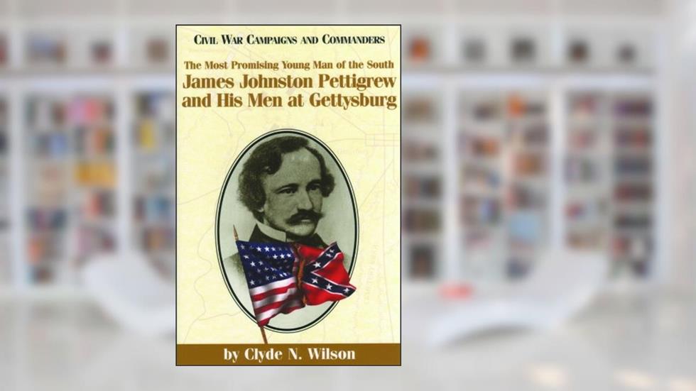 The Most Promising Man of the South: James Johnston Pettigrew and His Men at Gettysburg (Civil War Campaigns and Commanders Series), written by Clyde N. Wilson
