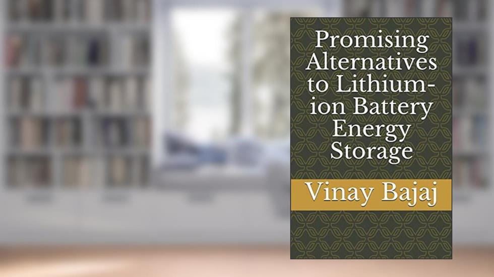 Promising Alternatives to Lithium-ion Battery Energy Storage, written by Vinay Bajaj