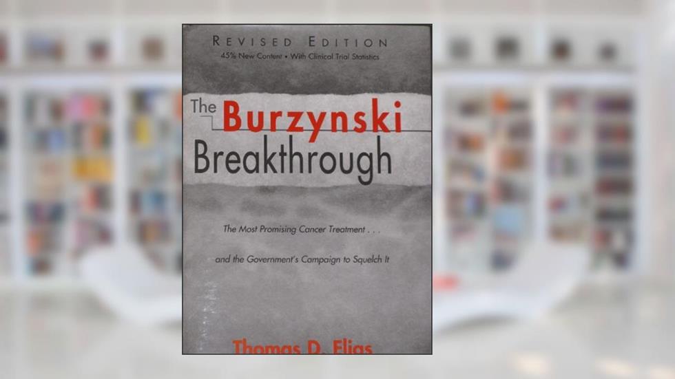 The Burzynski Breakthrough: The Most Promising Cancer Treatment and the Government's Campaign to Squelch It, written by Thomas D. Elias