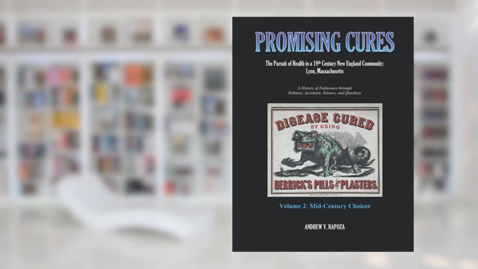 PROMISING CURES: The Pursuit of Health in a 19th Century New England Community: Lynn, Massachusetts, written by Andrew V. Rapoza
