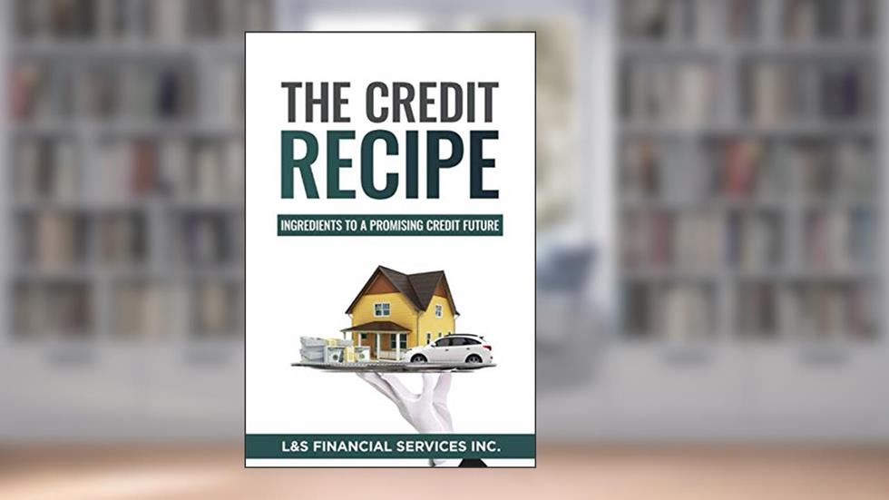 The Credit Recipe: Ingredients To A Promising Credit Future, written by LS Financial Services; Ralph Johnson
