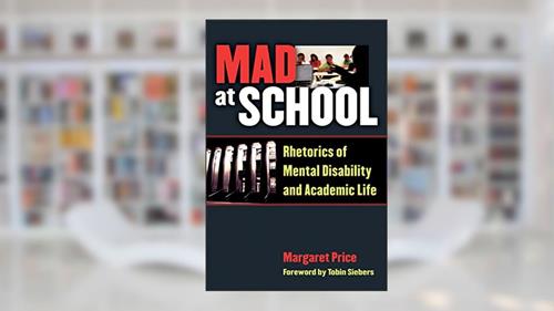 Cover from Mad at School: Rhetorics of Mental Disability and Academic Life (Corporealities: Discourses Of Disability), written by Margaret Price