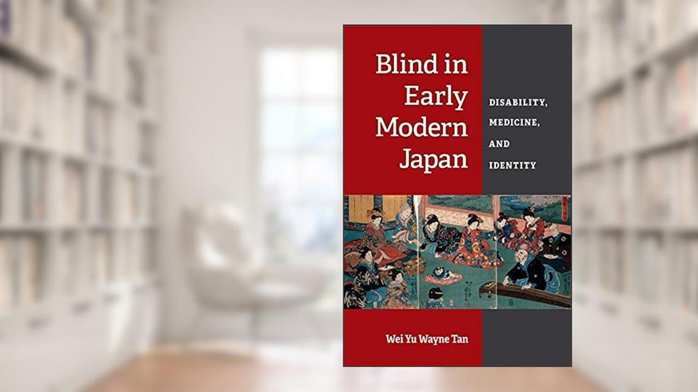 Blind in Early Modern Japan: Disability, Medicine, and Identity (Corporealities: Discourses Of Disability), written by Wei Yu Wayne Tan