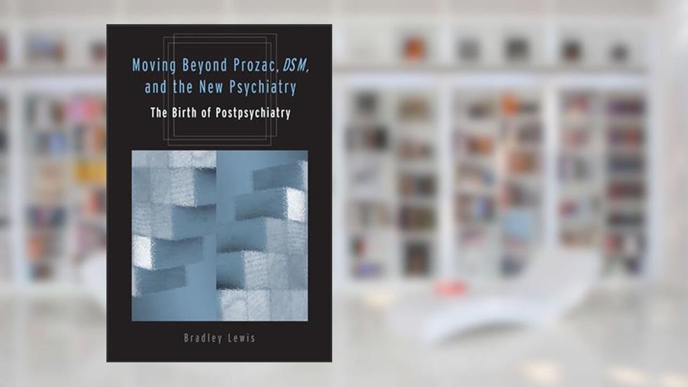 Moving Beyond Prozac, DSM, and the New Psychiatry: The Birth of Postpsychiatry (Corporealities: Discourses Of Disability), written by Bradley Lewis