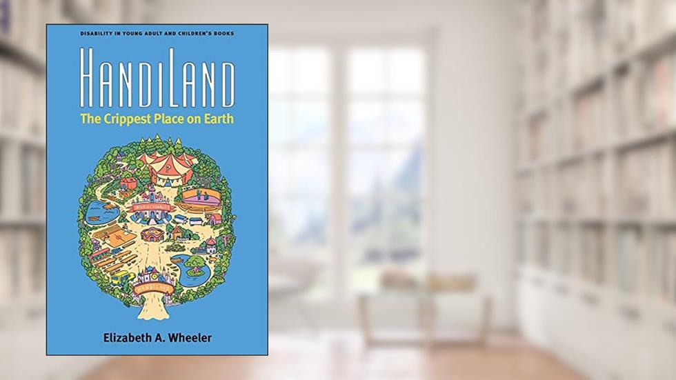 HandiLand: The Crippest Place on Earth (Corporealities: Discourses Of Disability), written by Elizabeth A. Wheeler