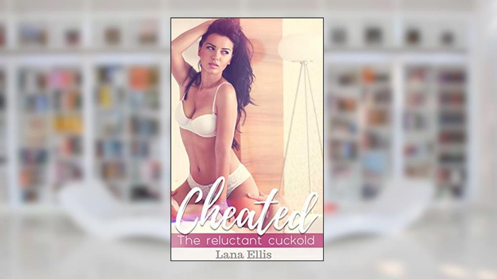 Cheated: The Reluctant Cuckold, written by Lana Ellis