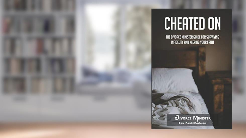 Cheated On: The Divorce Minister Guide for Surviving Infidelity and Keeping Your Faith, written by Rev. David Derksen