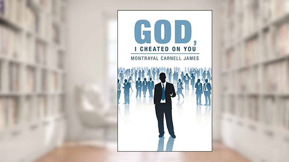 God, I Cheated on You, written by Montrayal Carnell James