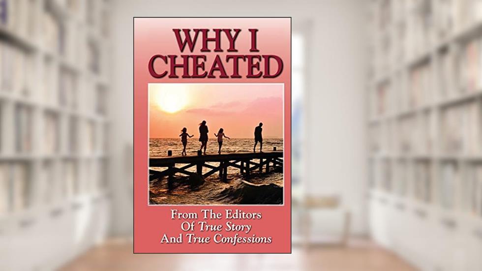 Why I Cheated, written by The Editors Of True Story And True Confessions