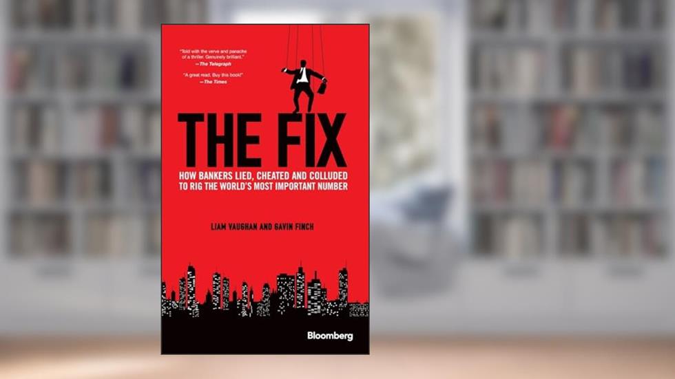 The Fix: How Bankers Lied, Cheated and Colluded to Rig the World's Most Important Number (Bloomberg), written by Liam Vaughan; Gavin Finch