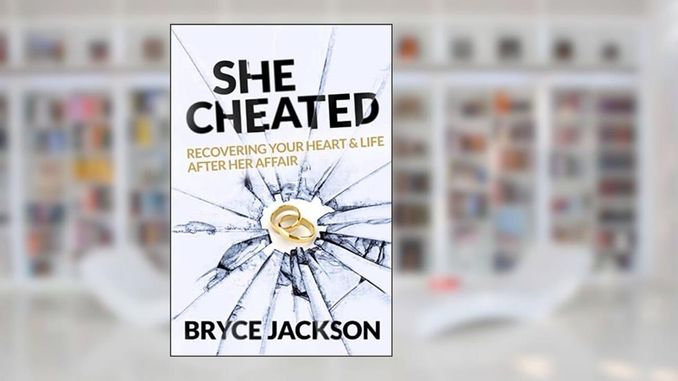 She Cheated: Recovering Your Heart and Life After Her Affair, written by Bryce Jackson