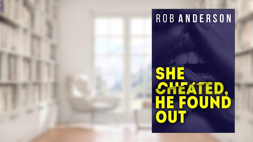 She Cheated, He Found Out, written by ROB ANDERSON