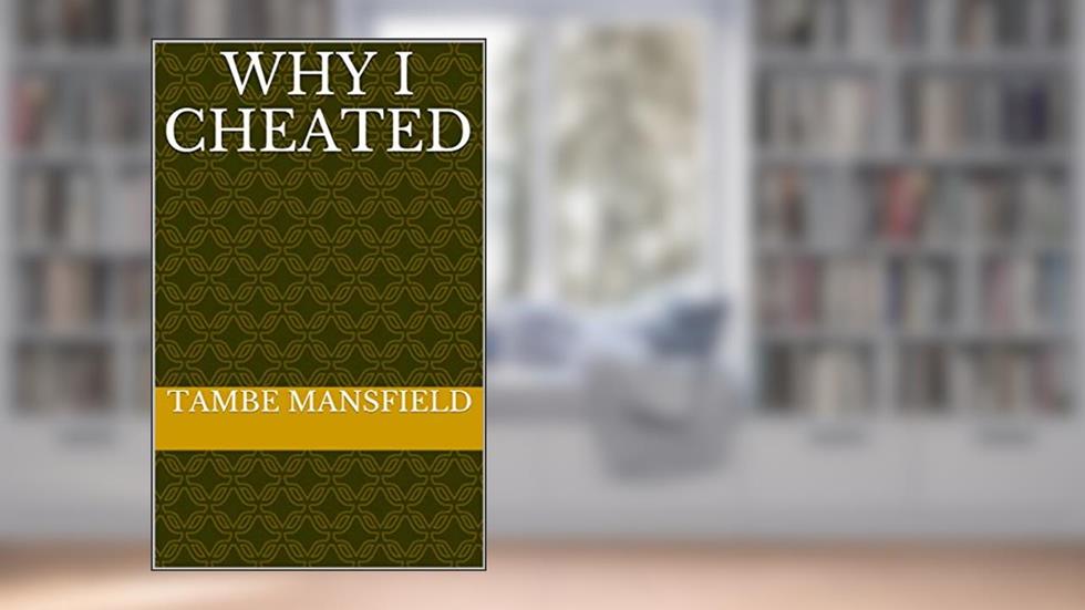 WHY I CHEATED, written by TAMBE MANSFIELD