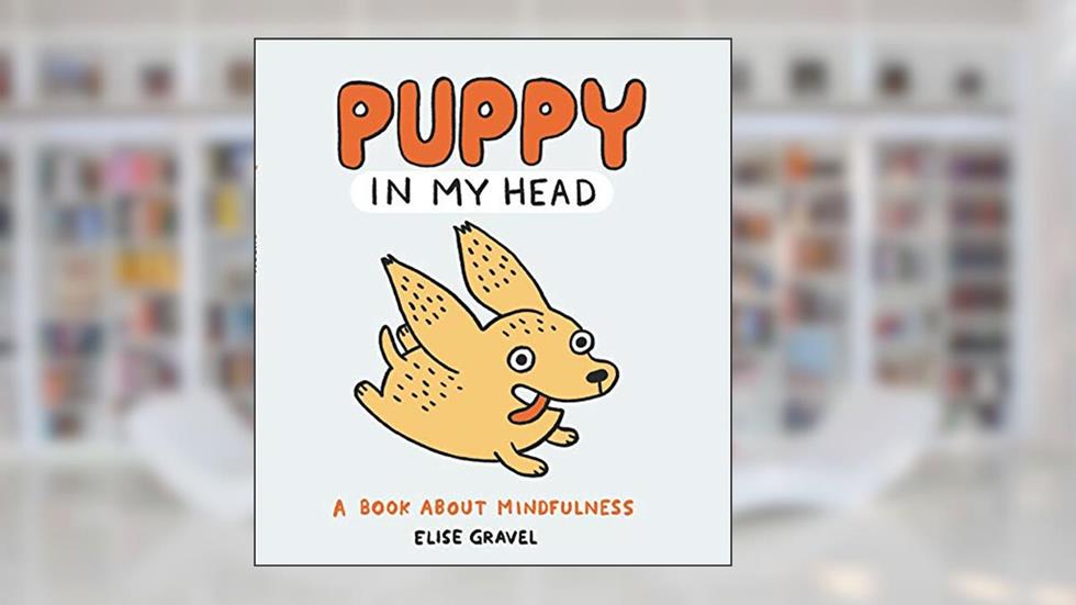Puppy in My Head: A Book About Mindfulness, written by Elise Gravel