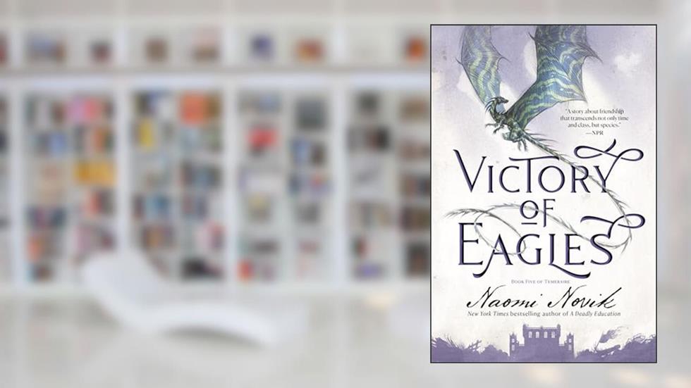 Victory of Eagles: Book Five of Temeraire, written by Naomi Novik