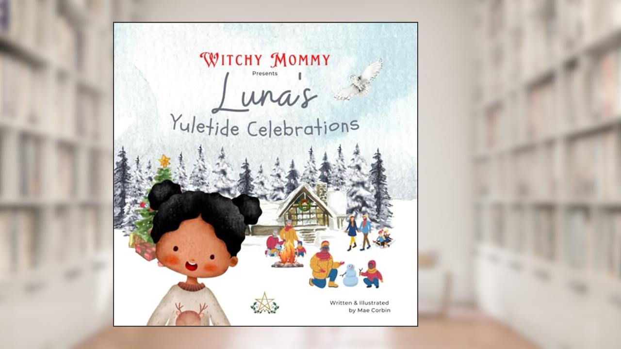 Luna's Yuletide Traditions: Winter Solstice Family Celebrations (Wheel of the Year), written by Mae D Corbin; Witchy Mommy
