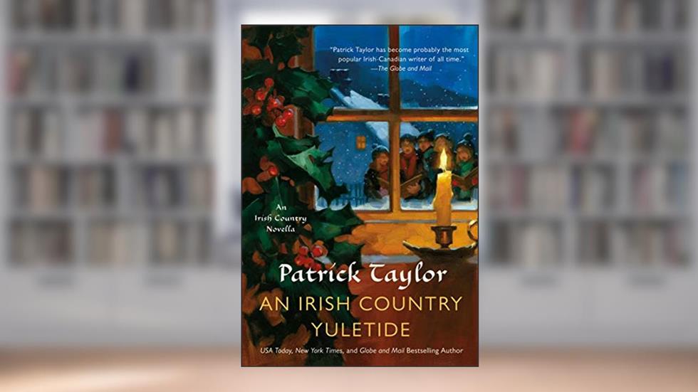An Irish Country Yuletide: An Irish Country Novella (Irish Country Books Book 16), written by Patrick Taylor