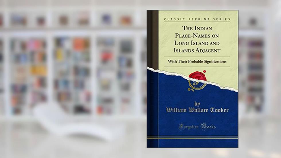 The Indian Place-Names on Long Island and Islands Adjacent: With Their Probable Significations (Classic Reprint), written by William Wallace Tooker