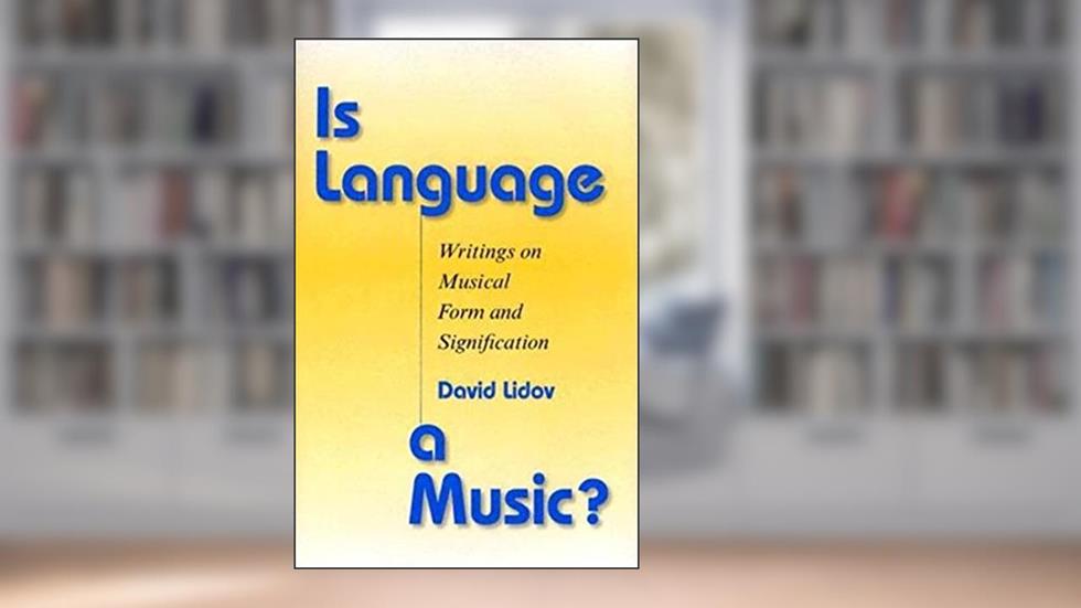 Is Language a Music?: Writings on Musical Form and Signification (Musical Meaning and Interpretation), written by David Lidov